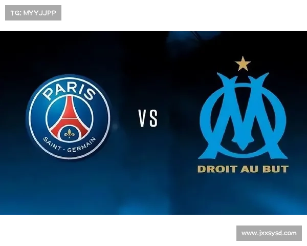 如何观看巴黎圣日耳曼与马赛的精彩对决比赛直播和赛后分析
